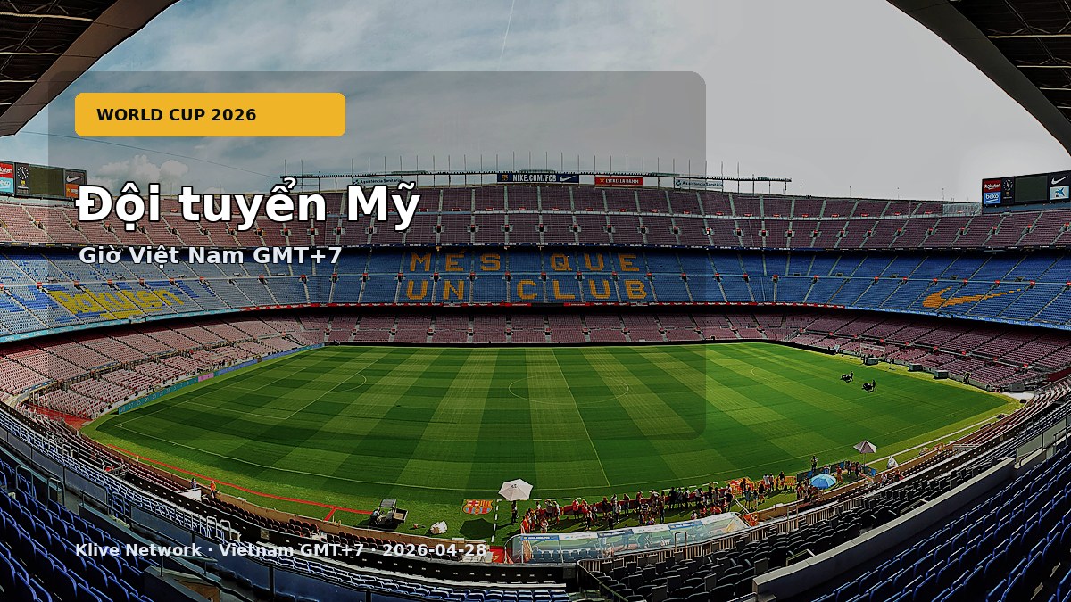 Đội tuyển Mỹ - World Cup 2026 theo giờ Việt Nam