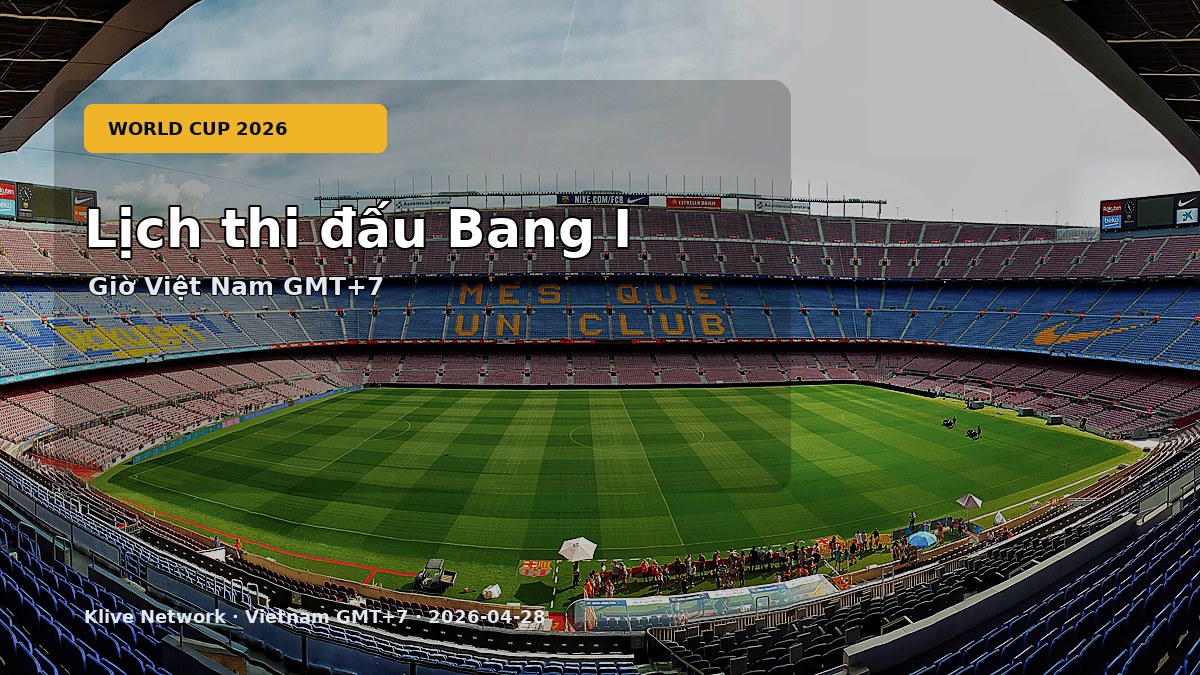 Lịch thi đấu Bang I - World Cup 2026 theo giờ Việt Nam