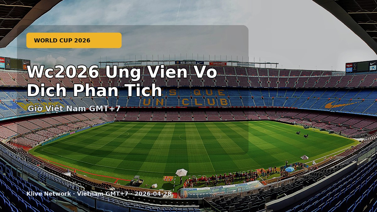 Wc2026 Ung Vien Vo Dich Phan Tich - World Cup 2026 theo giờ Việt Nam